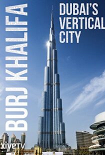 دانلود مستند Burj Khalifa: Dubai’s Vertical City 2011105418-2013871308